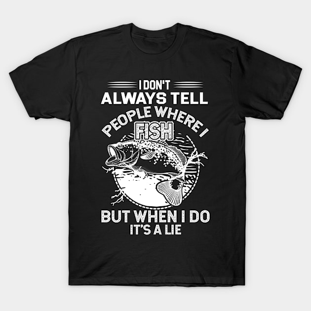 i don't always tell people where i fish but when i do, it's a lie T-Shirt by azmirhossain